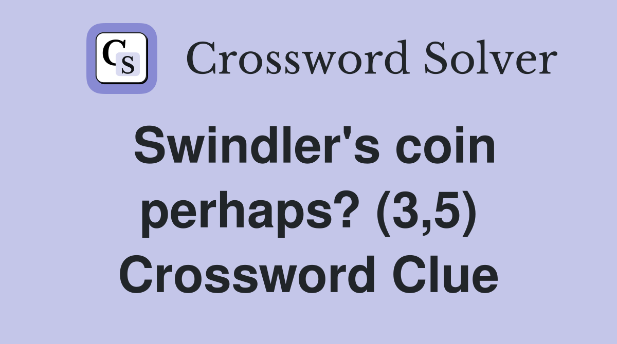 Swindler's coin perhaps? (3,5) Crossword Clue