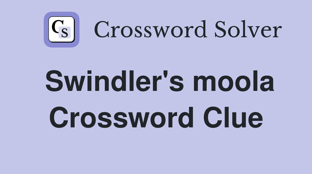 Swindler's moola Crossword Clue