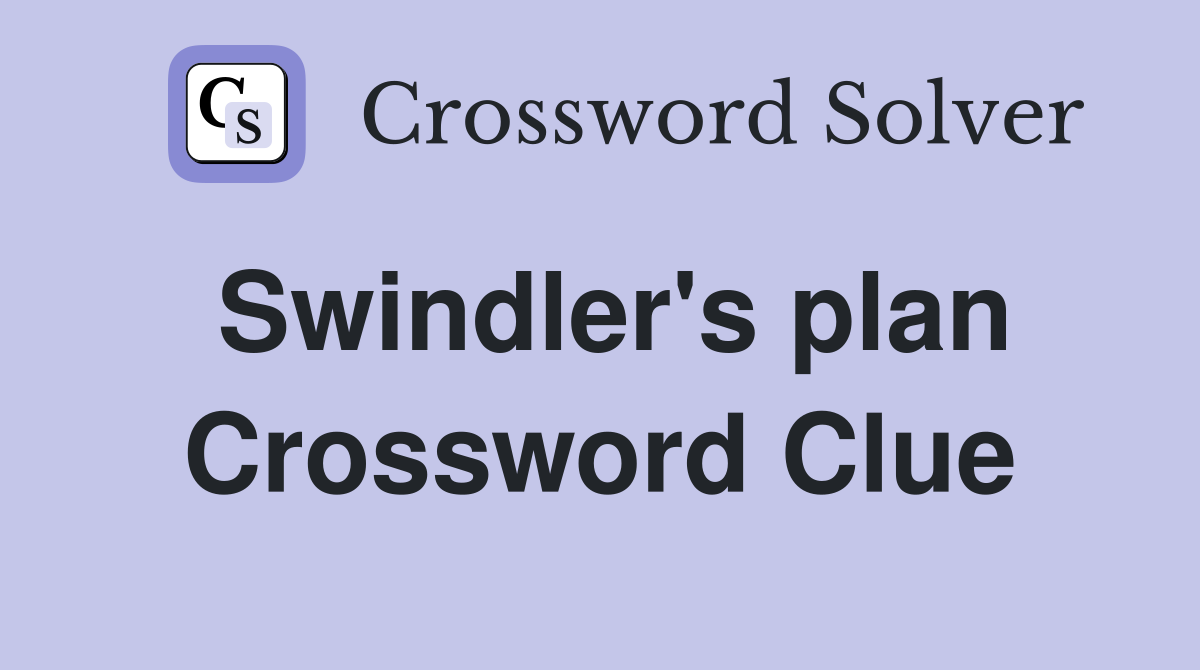 Swindler's plan Crossword Clue