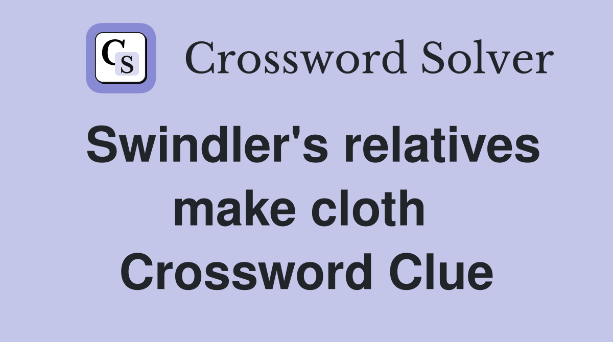Swindler's relatives make cloth  Crossword Clue