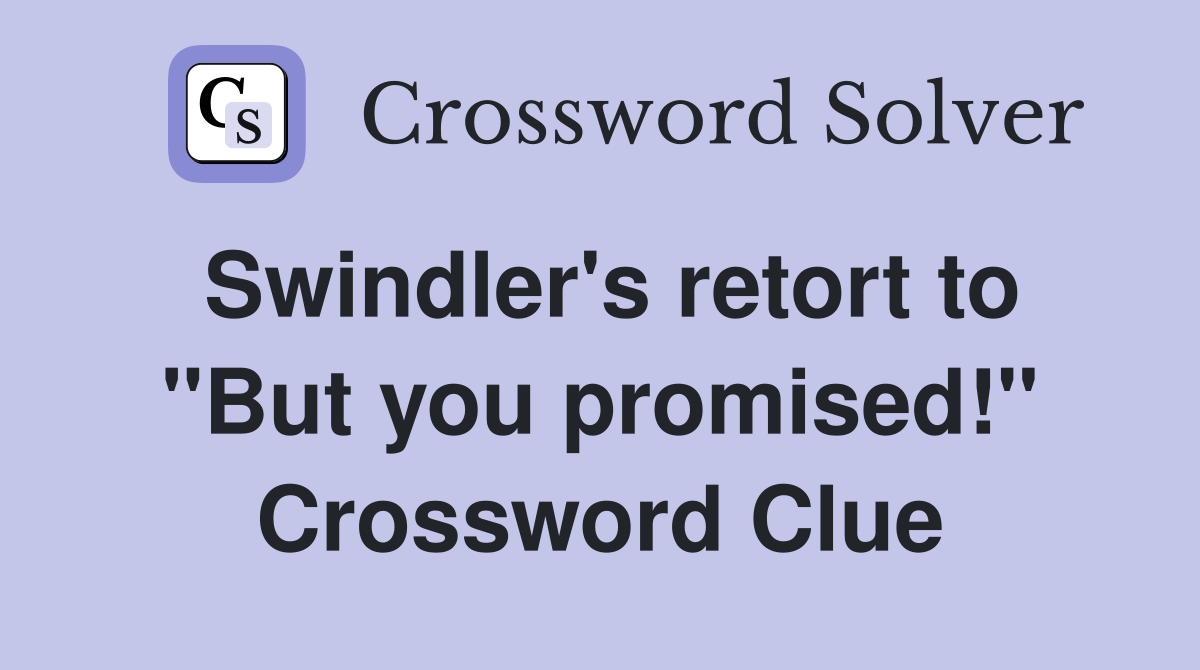 Swindler's retort to "But you promised!" Crossword Clue