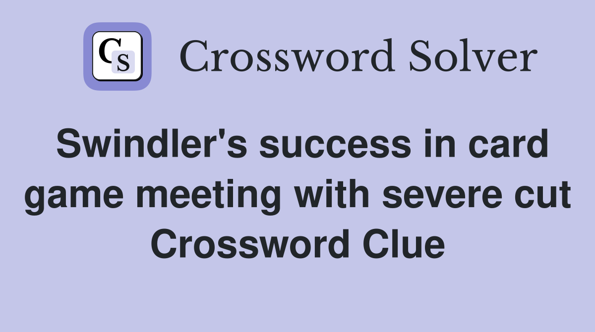Swindler's success in card game meeting with severe cut Crossword Clue