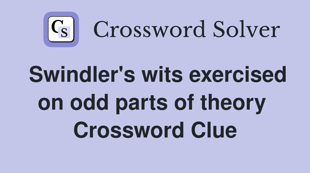 Swindler's wits exercised on odd parts of theory  Crossword Clue