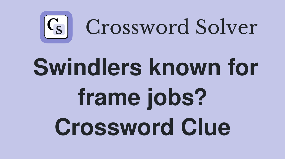 Swindlers known for frame jobs? Crossword Clue