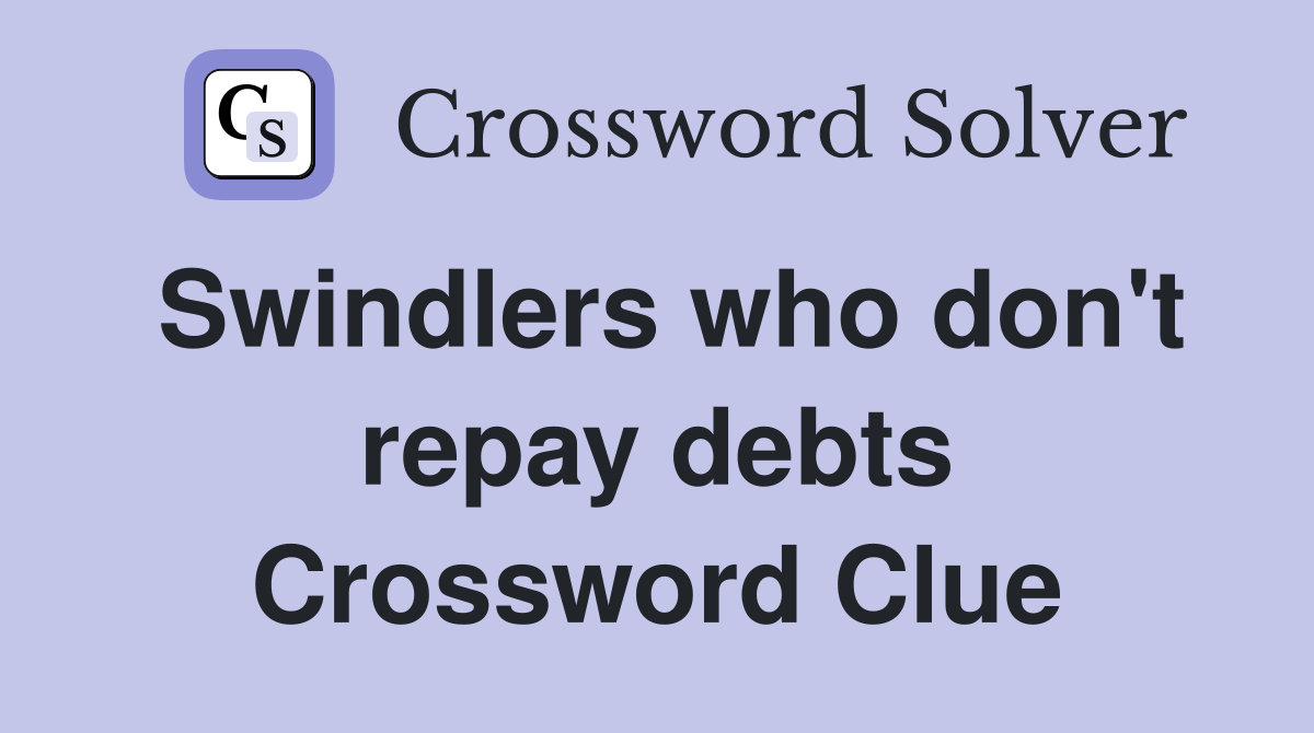Swindlers who don't repay debts Crossword Clue