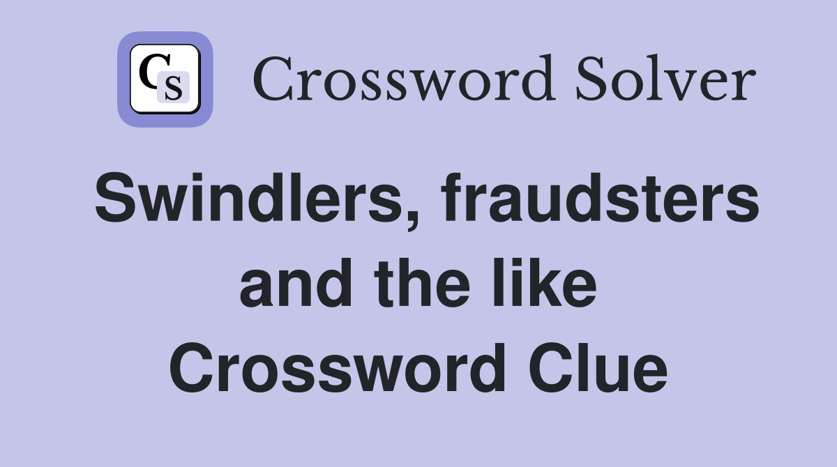 Swindlers, fraudsters and the like Crossword Clue