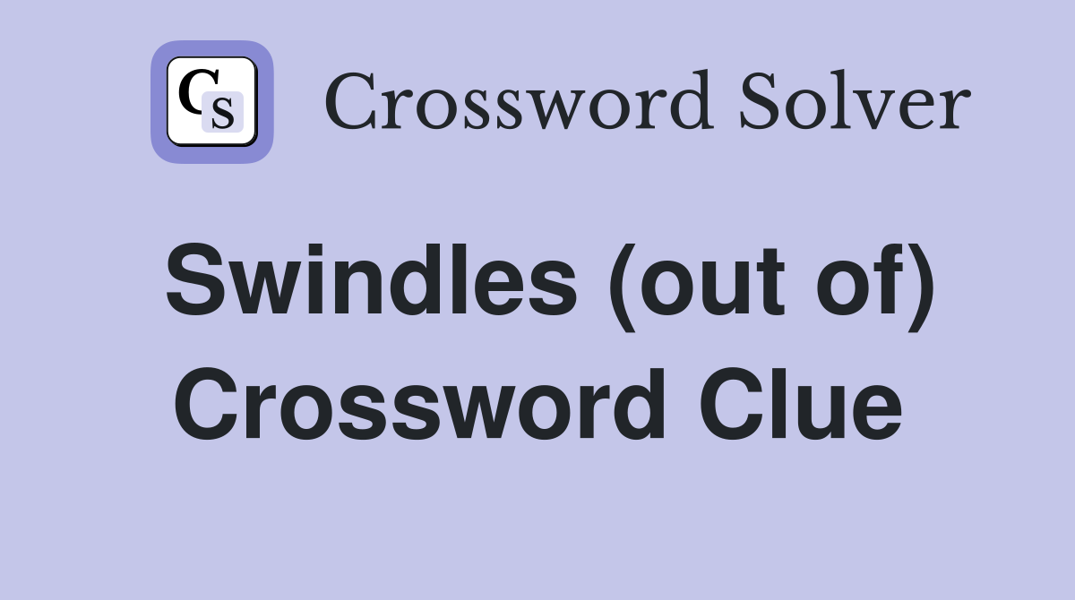 Swindles (out of) Crossword Clue