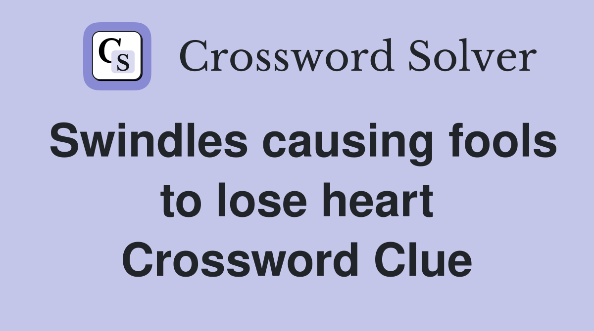Swindles causing fools to lose heart Crossword Clue
