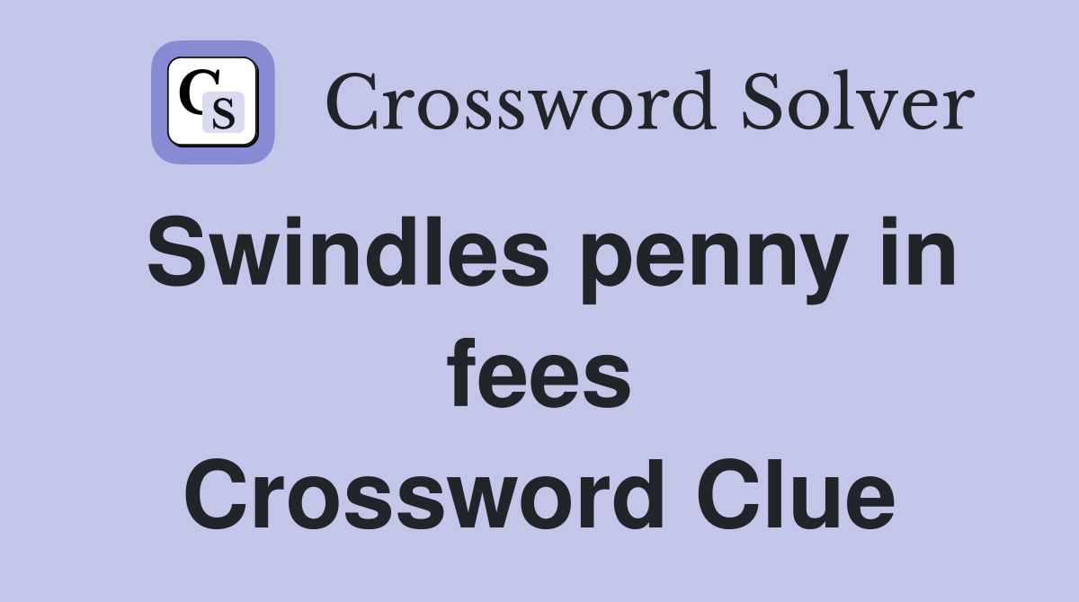 Swindles penny in fees Crossword Clue
