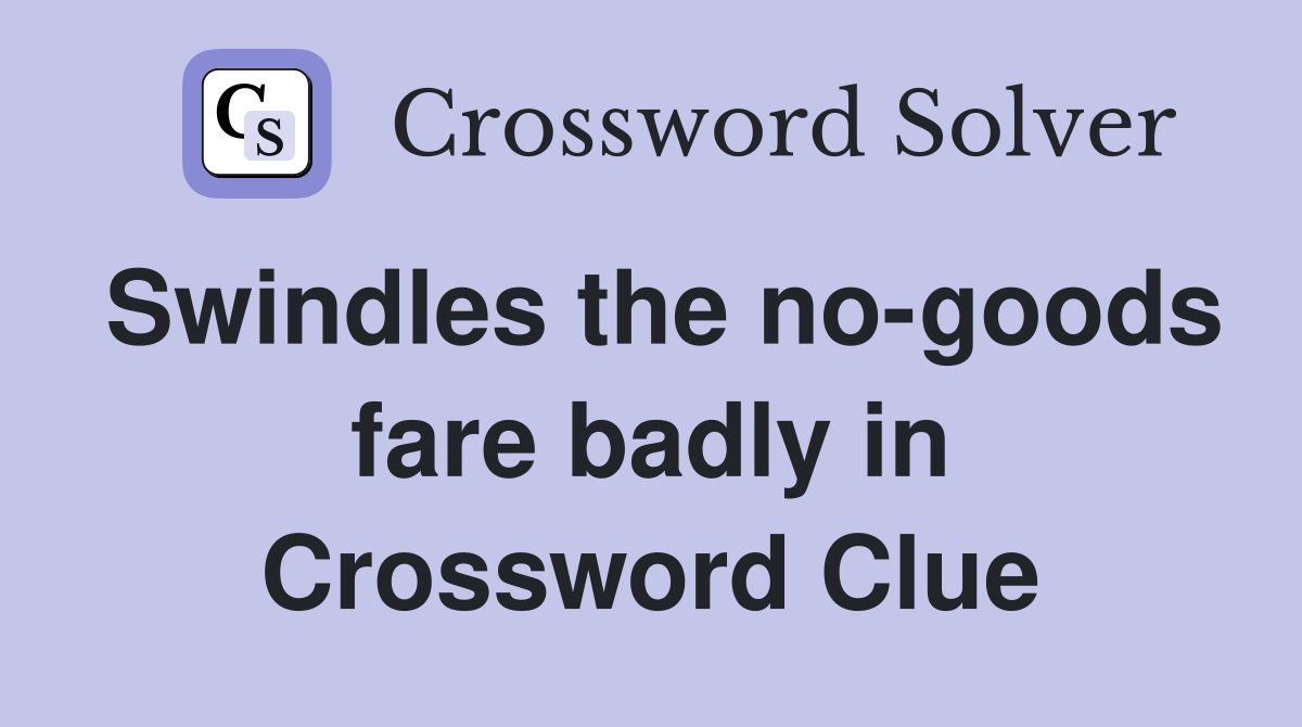 Swindles the no-goods fare badly in Crossword Clue