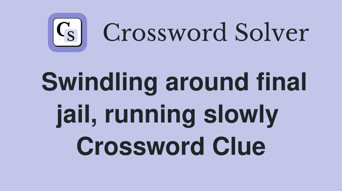 Swindling around final jail, running slowly  Crossword Clue