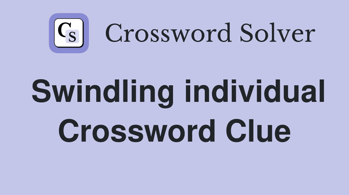 Swindling individual Crossword Clue