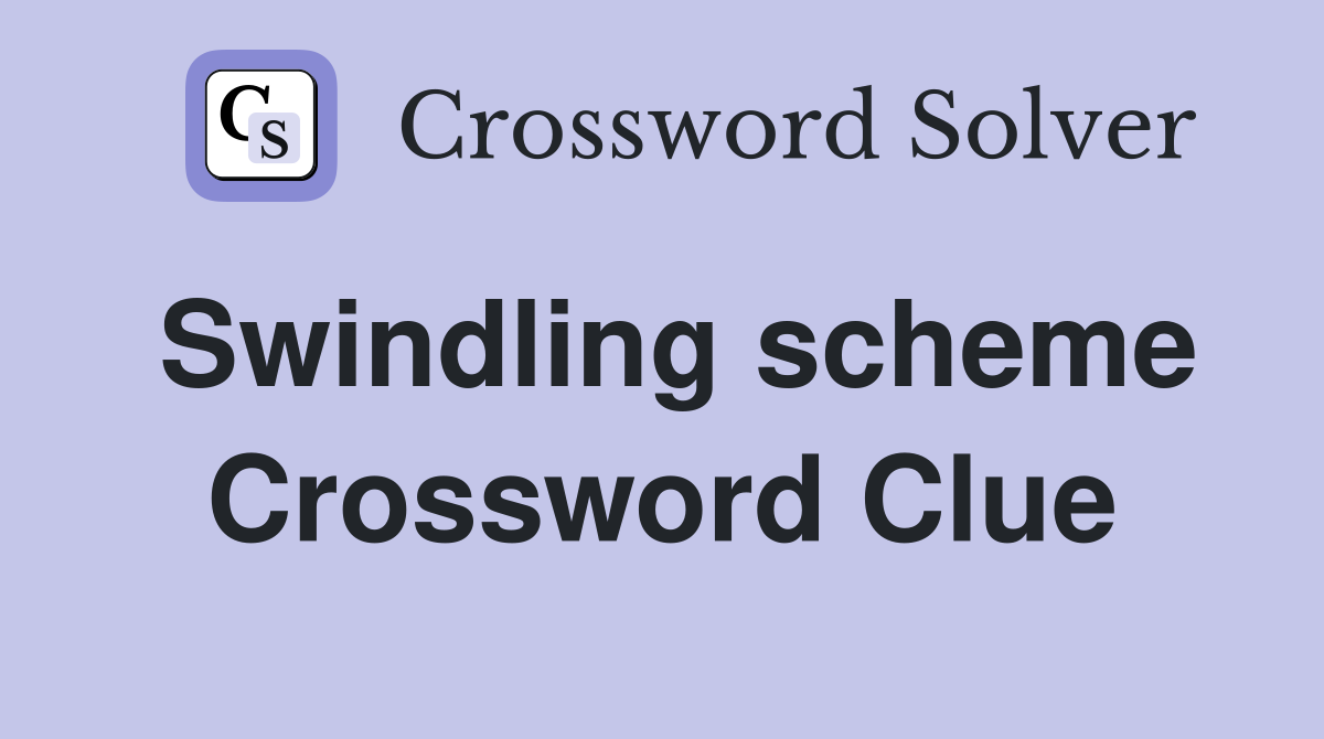 Swindling scheme Crossword Clue