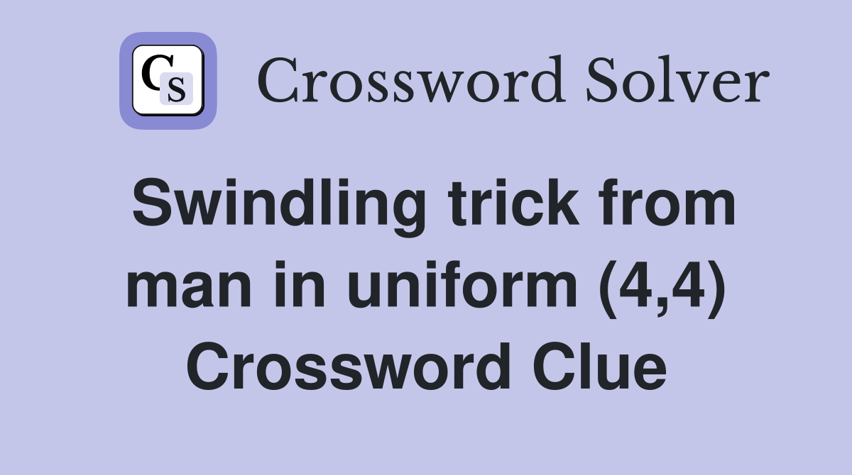 Swindling trick from man in uniform (4,4) Crossword Clue