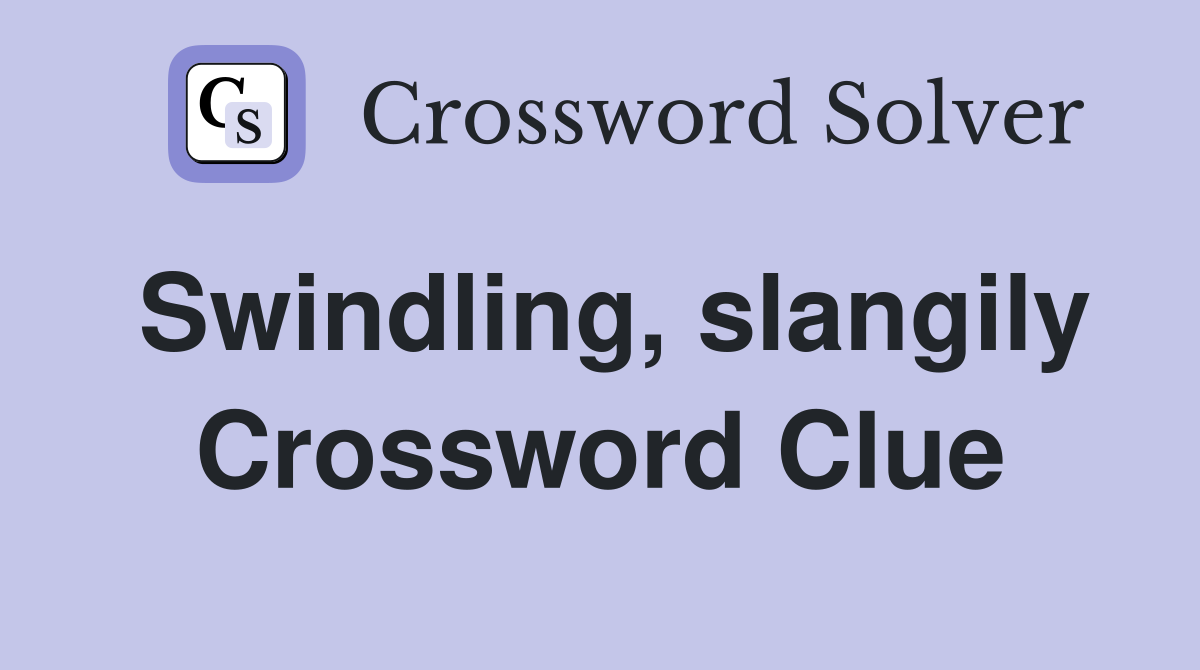Swindling, slangily Crossword Clue
