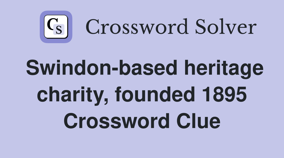 Swindon-based heritage charity, founded 1895 Crossword Clue
