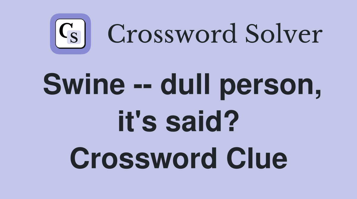 Swine -- dull person, it's said? Crossword Clue