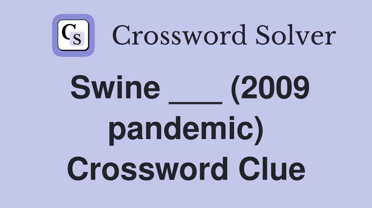 Swine ___ (2009 pandemic) Crossword Clue