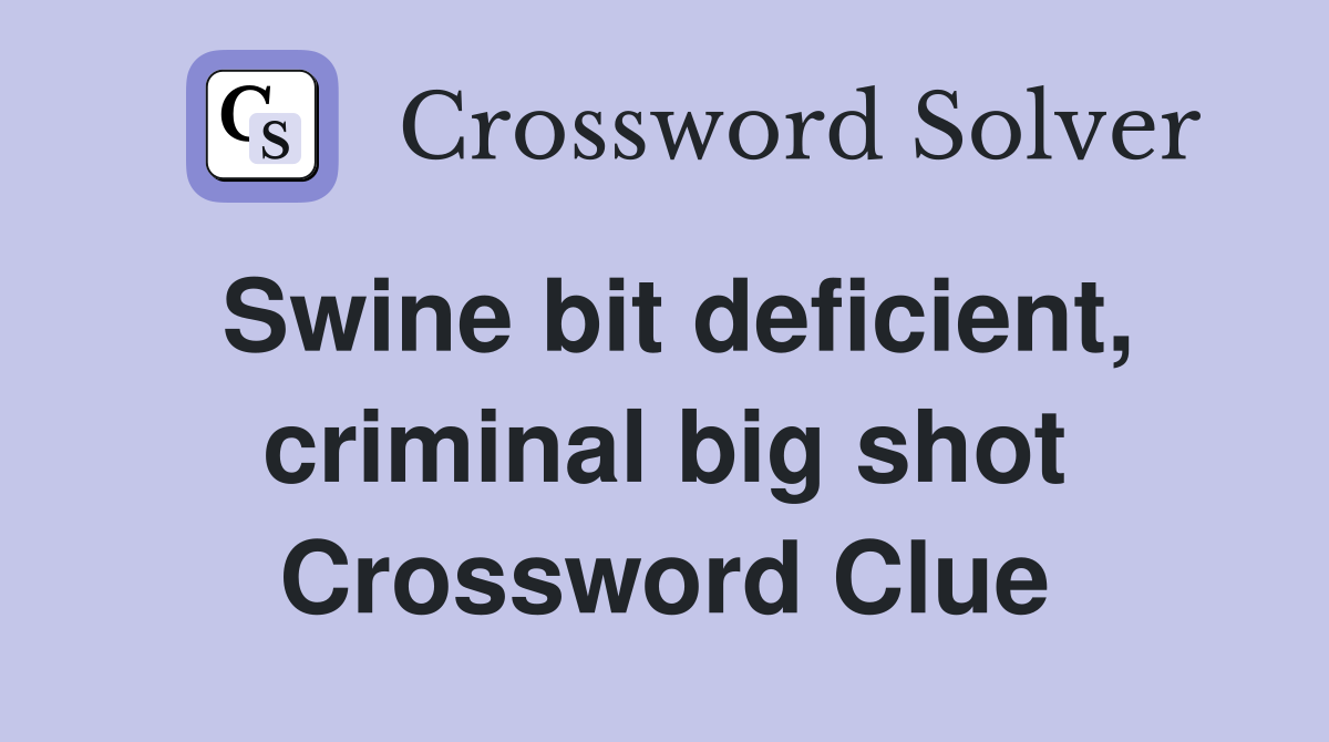 Swine bit deficient, criminal big shot Crossword Clue