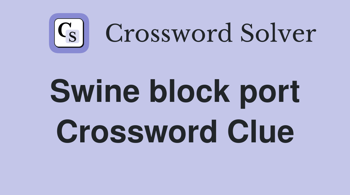 Swine block port  Crossword Clue