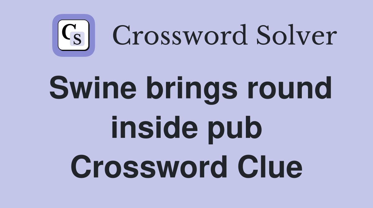 Swine brings round inside pub Crossword Clue