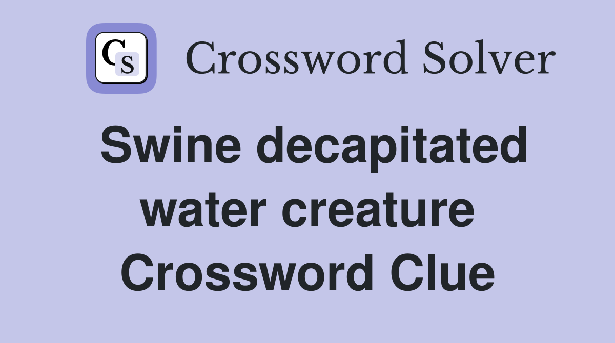 Swine decapitated water creature Crossword Clue