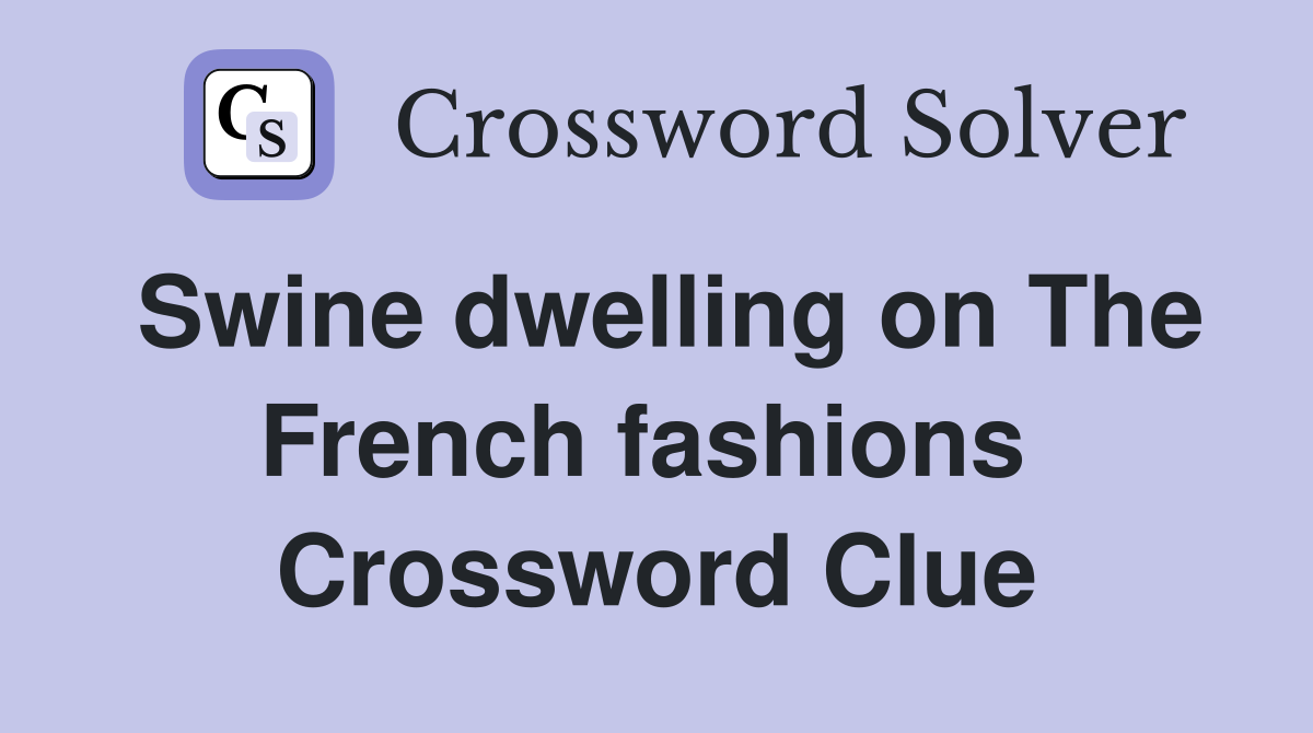 Swine dwelling on The French fashions  Crossword Clue