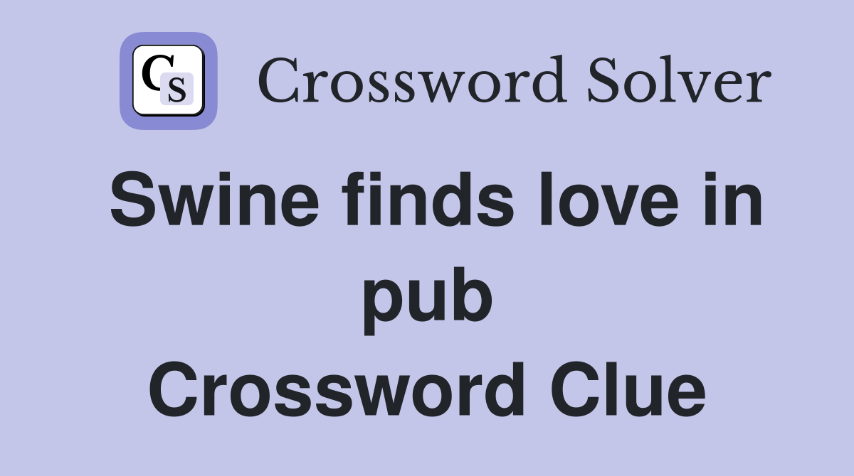 Swine finds love in pub Crossword Clue