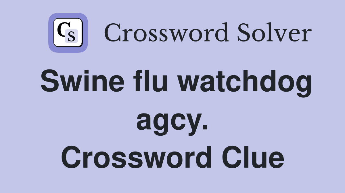 Swine flu watchdog agcy. Crossword Clue