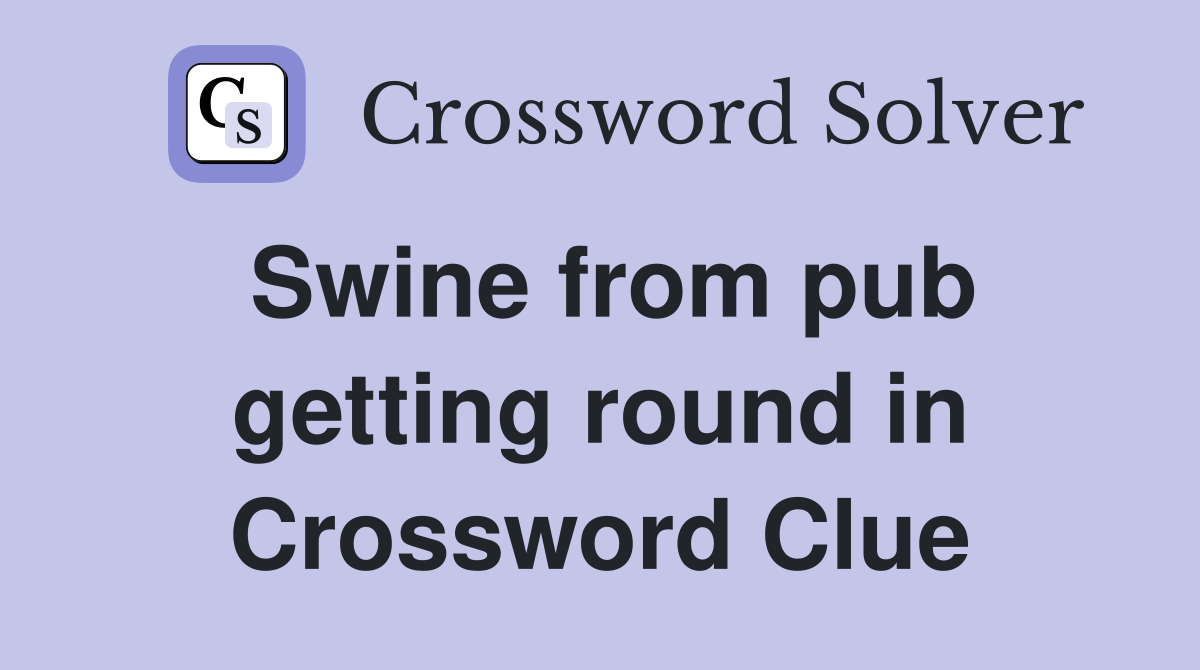 Swine from pub getting round in Crossword Clue