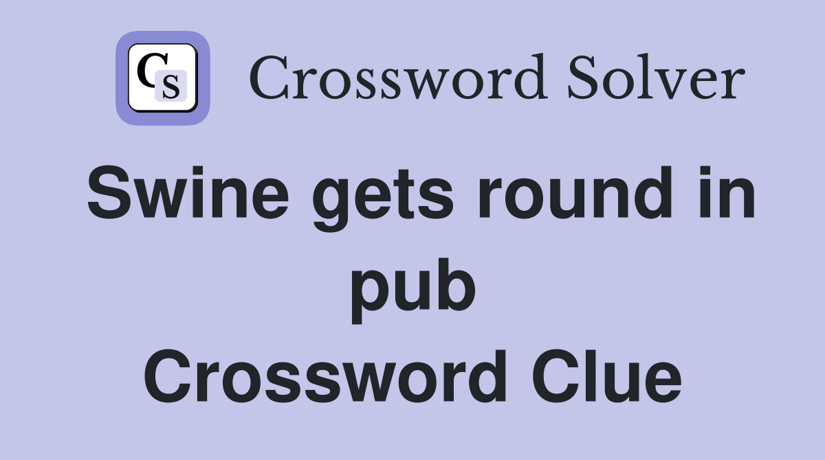 Swine gets round in pub Crossword Clue