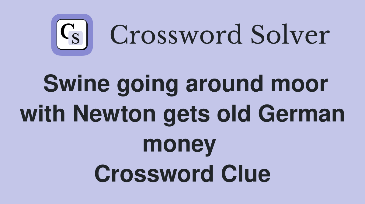 Swine going around moor with Newton gets old German money  Crossword Clue