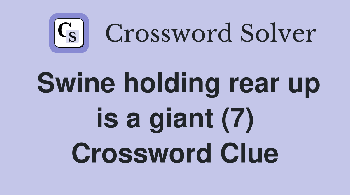 Swine holding rear up is a giant (7) Crossword Clue