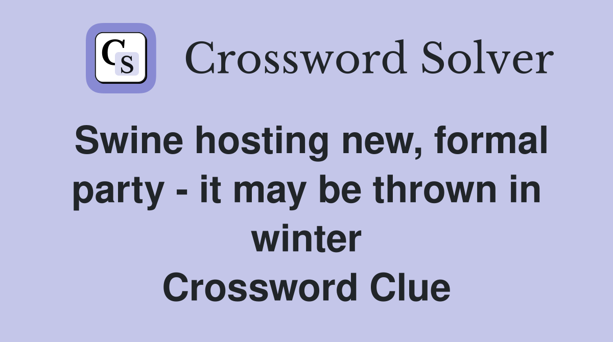 Swine hosting new, formal party - it may be thrown in winter Crossword Clue