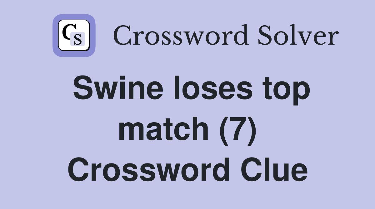 Swine loses top match (7) Crossword Clue