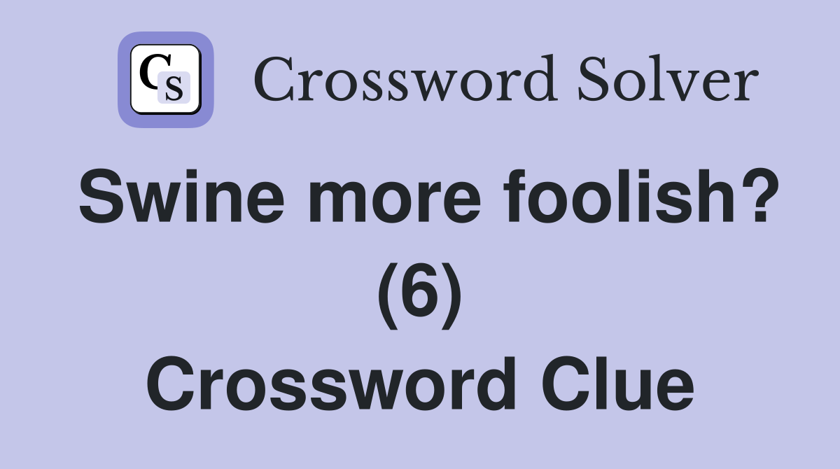Swine more foolish? (6) Crossword Clue