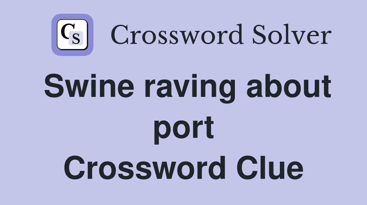 Swine raving about port Crossword Clue