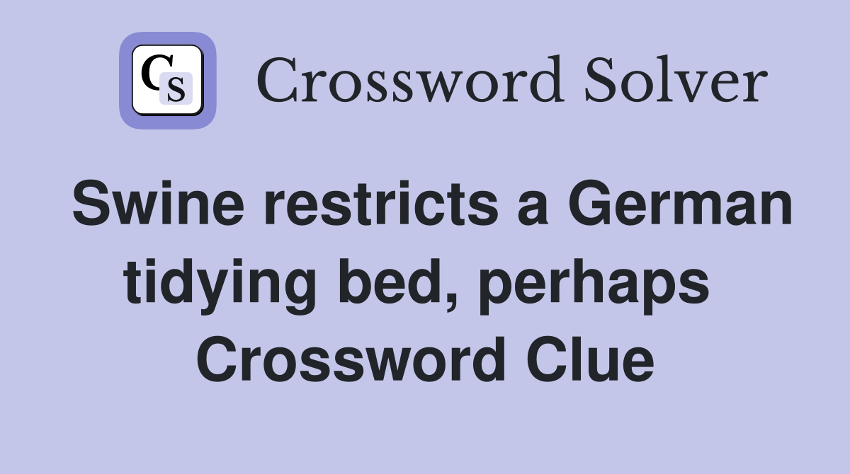 Swine restricts a German tidying bed, perhaps  Crossword Clue