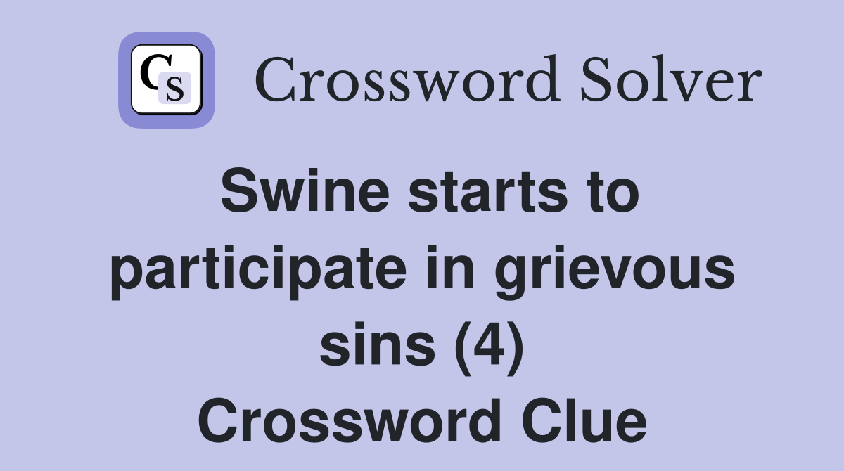 Swine starts to participate in grievous sins (4) Crossword Clue