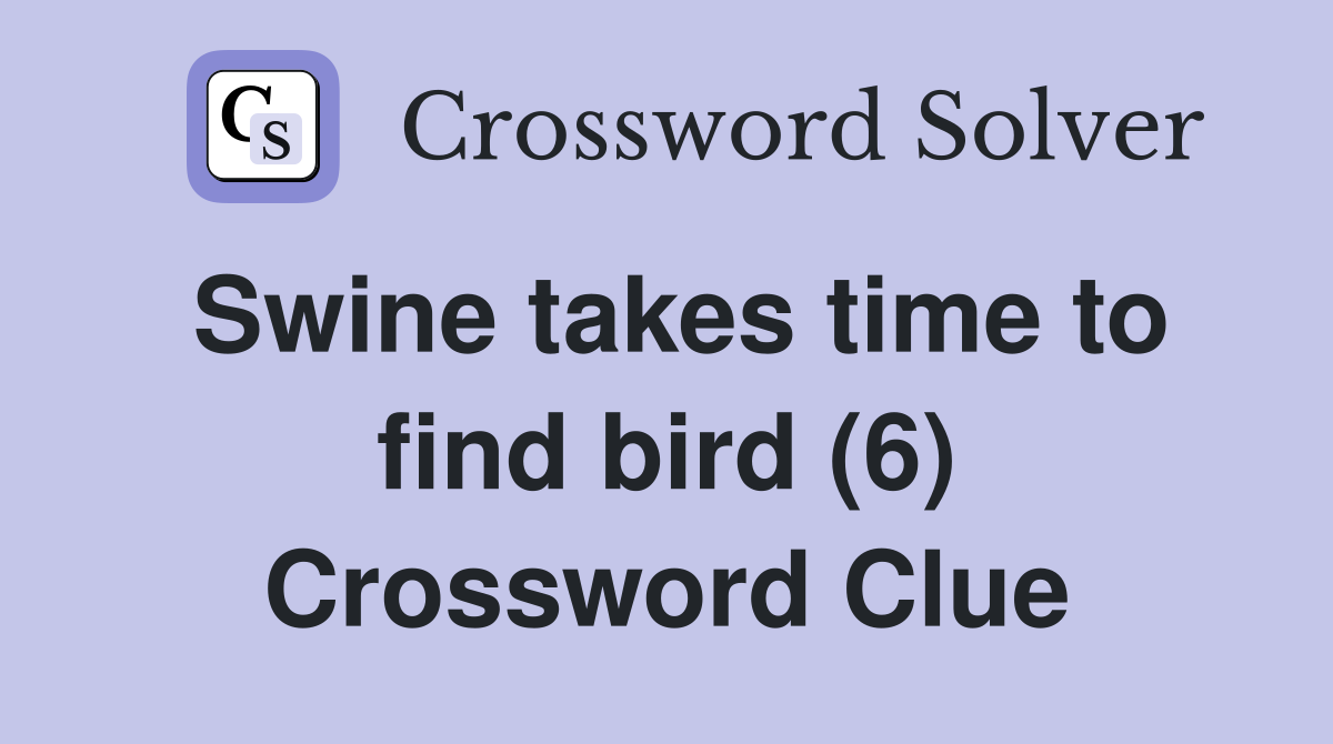 Swine takes time to find bird (6) Crossword Clue