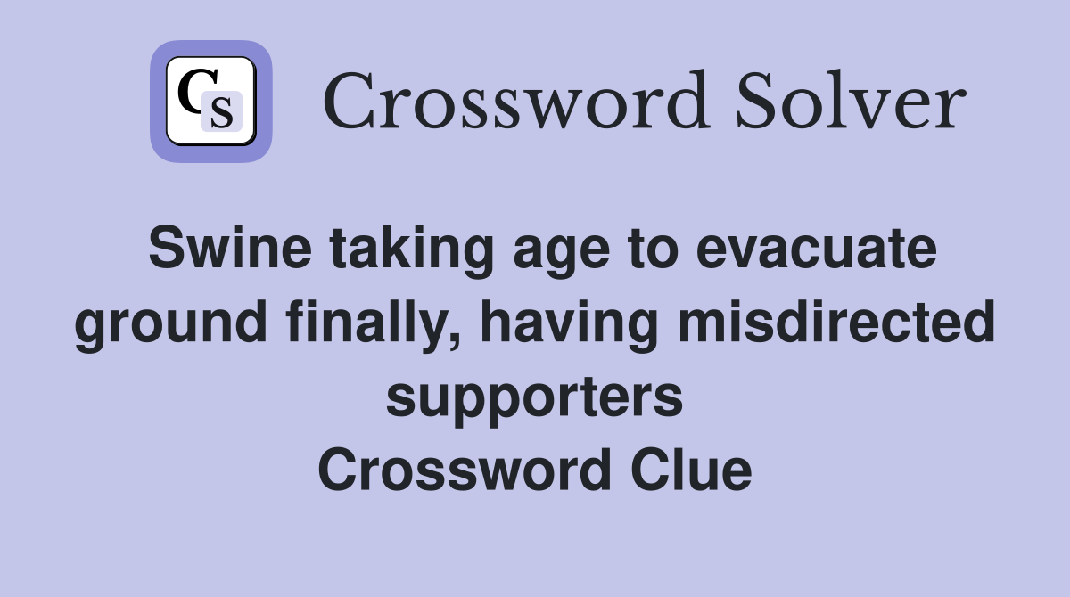 Swine taking age to evacuate ground finally, having misdirected supporters Crossword Clue