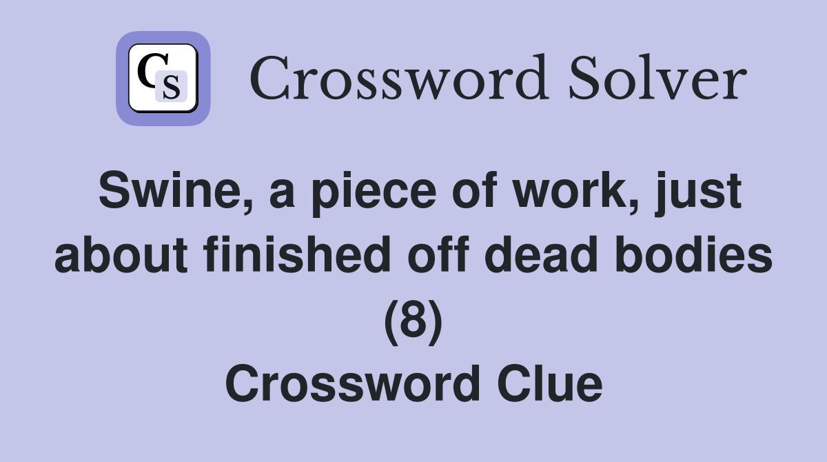 Swine, a piece of work, just about finished off dead bodies (8) Crossword Clue