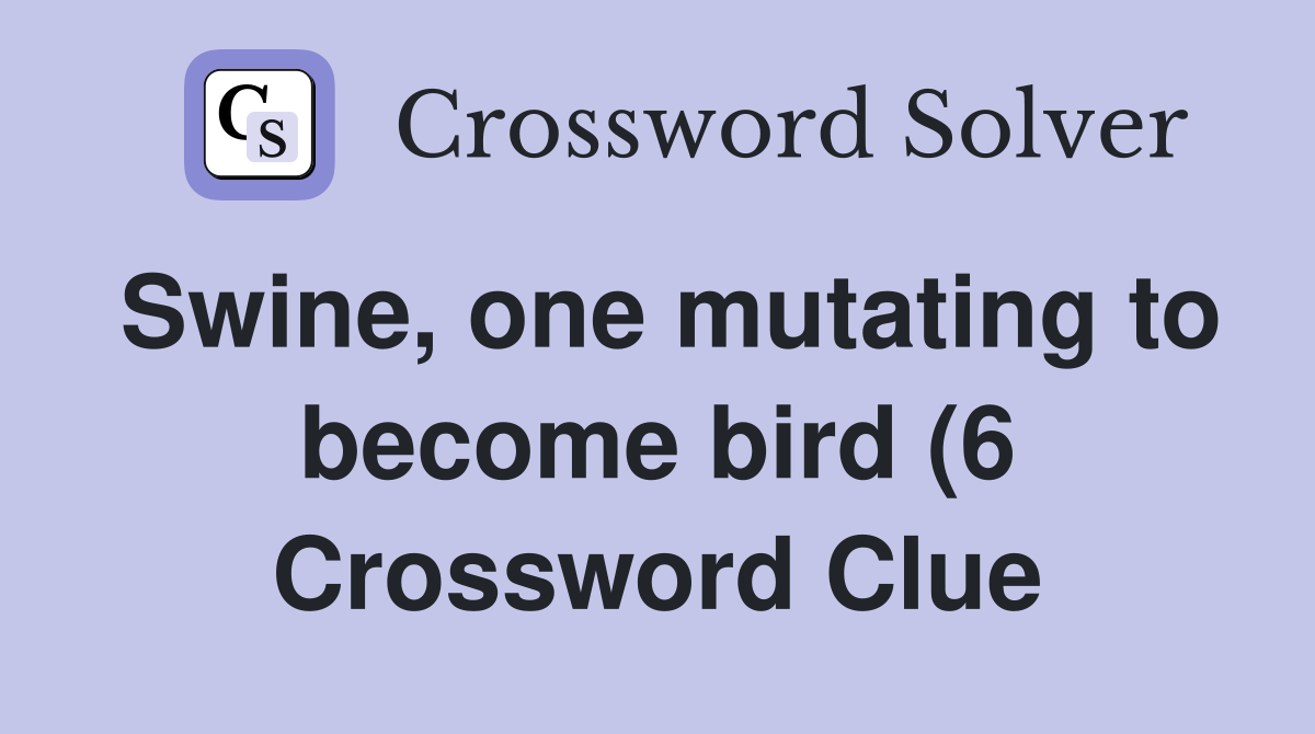 Swine one mutating to become bird (6) Crossword Clue Answers Swine one mutating to become bird (6) Crossword Clue Answers