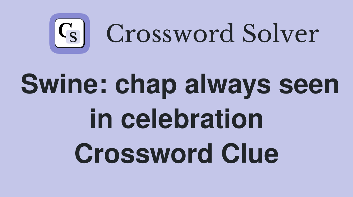 Swine: chap always seen in celebration Crossword Clue
