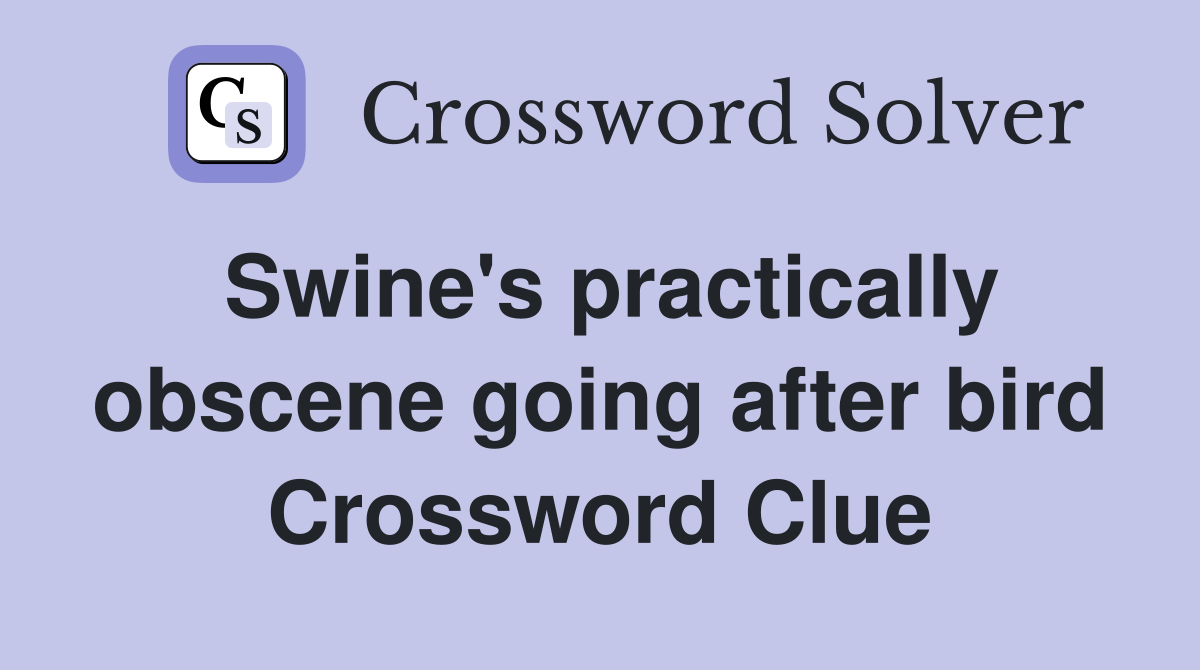 Swine's practically obscene going after bird Crossword Clue