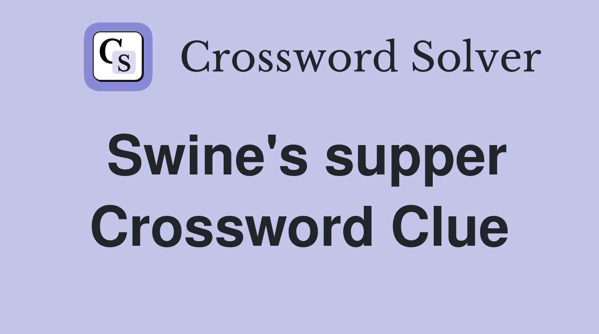 Swine's supper Crossword Clue