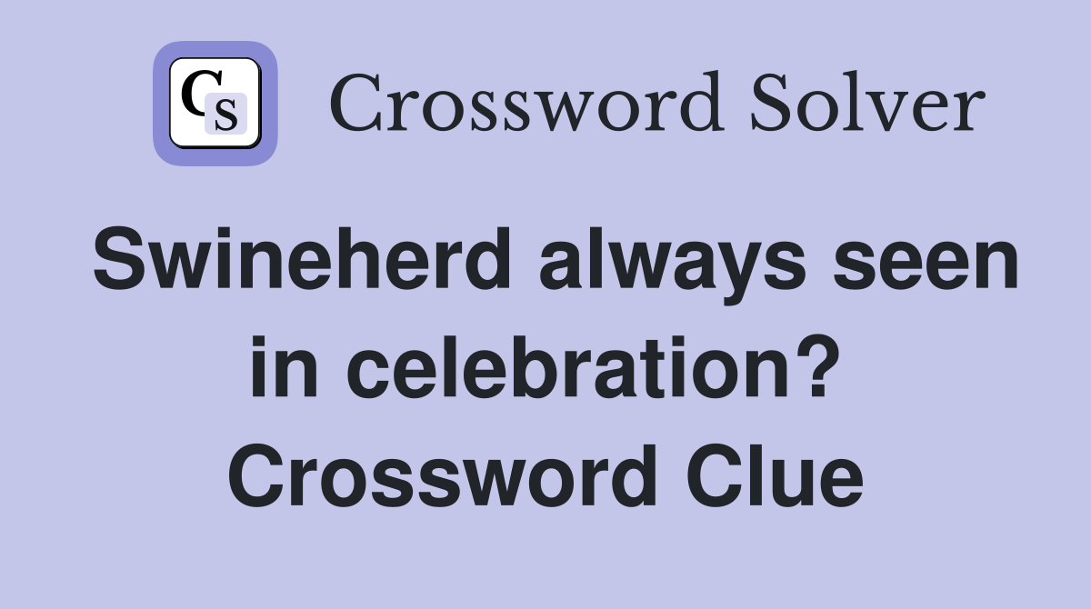Swineherd always seen in celebration? Crossword Clue