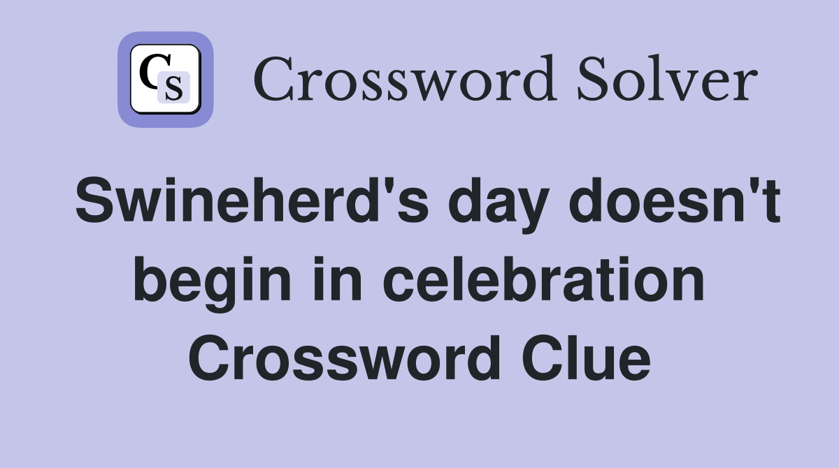 Swineherd's day doesn't begin in celebration Crossword Clue