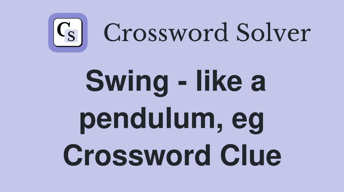 Swing - like a pendulum, eg Crossword Clue