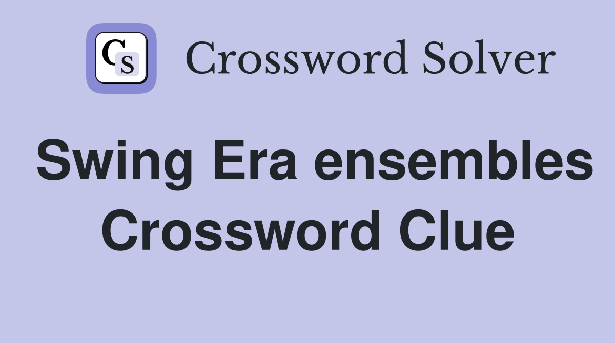 Swing Era ensembles Crossword Clue